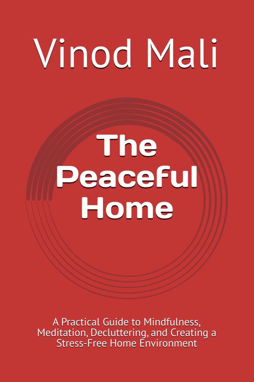 The Peaceful Home: A Practical Guide to Mindfulness, Meditation, Decluttering, and Creating a Stress-Free Home Environment