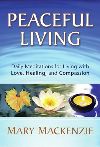 Peaceful Living: Daily Meditations for Living with Love, Healing, and Compassion