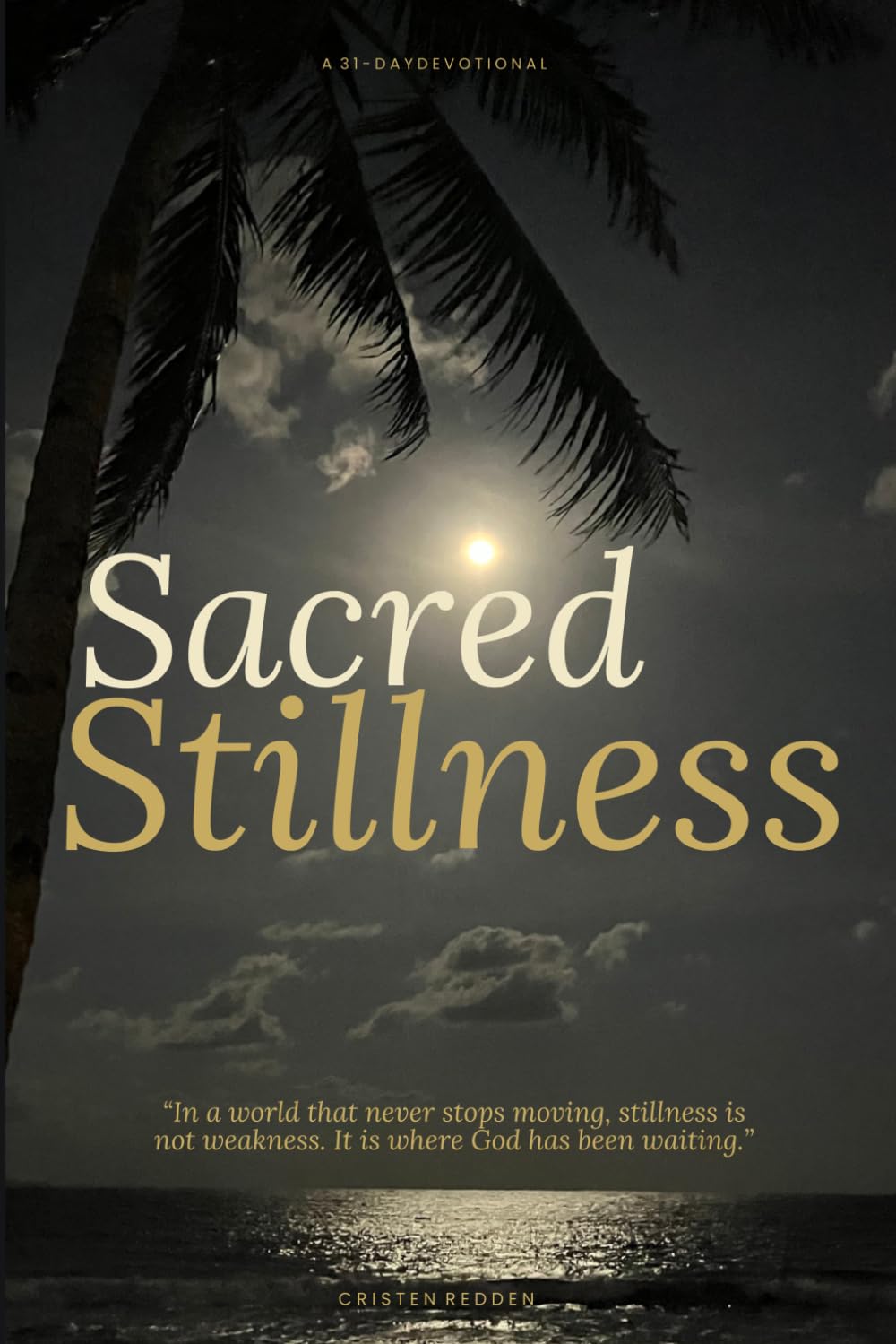Sacred Stillness: A 31-Day Devotional for Peace in a Restless World