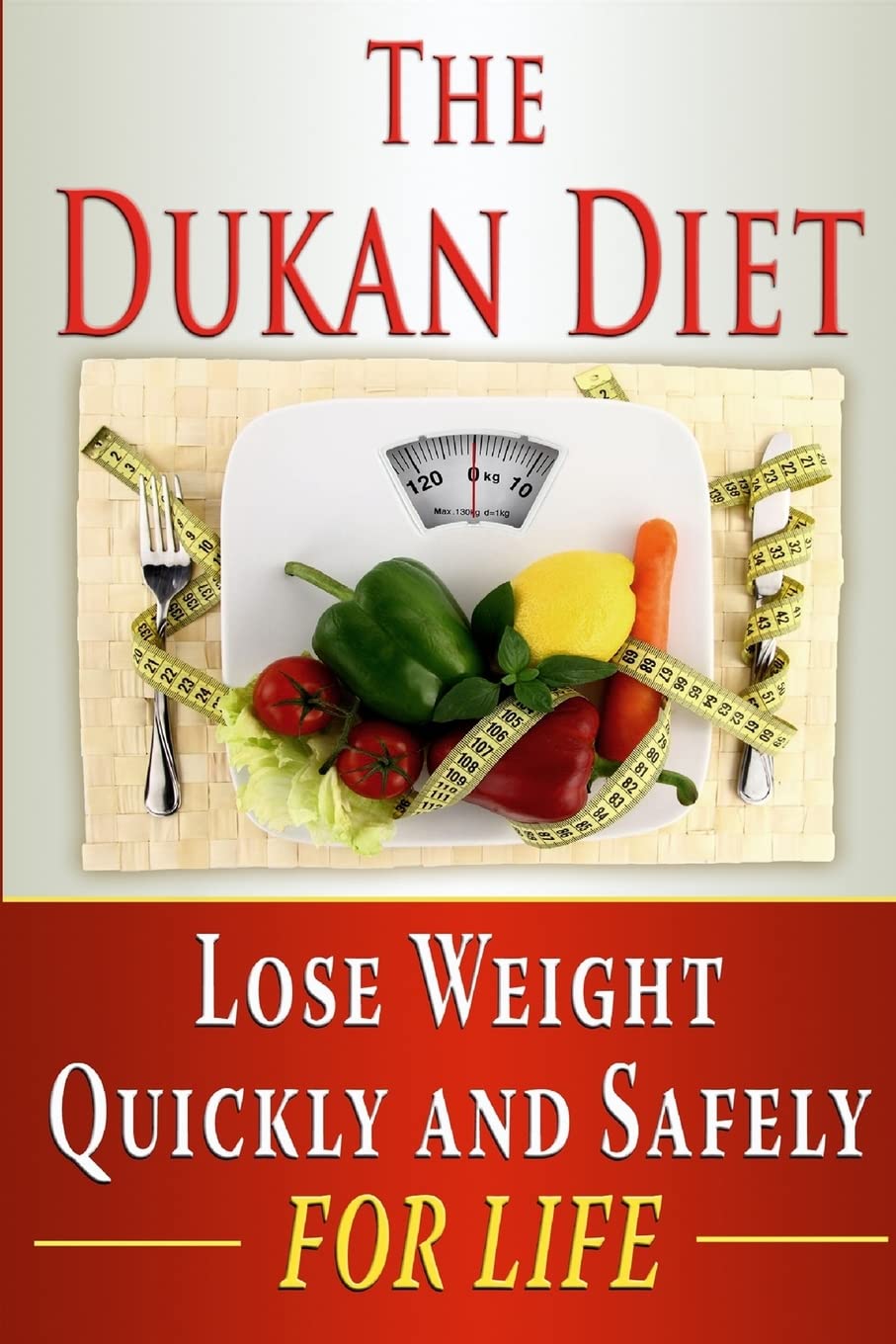 The Dukan Diet: Lose Weight Quickly and Safely for Life with the Dukan Diet Plan: Volume 2 (weight loss, diets, diet plans)