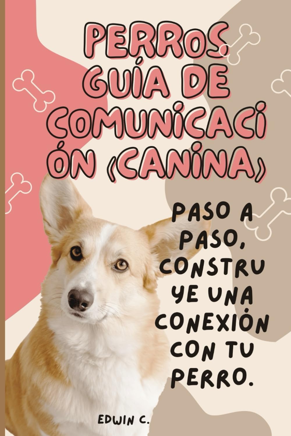 Perros Guía de comunicación (canina): Paso a paso, construye una conexión con tu perro.