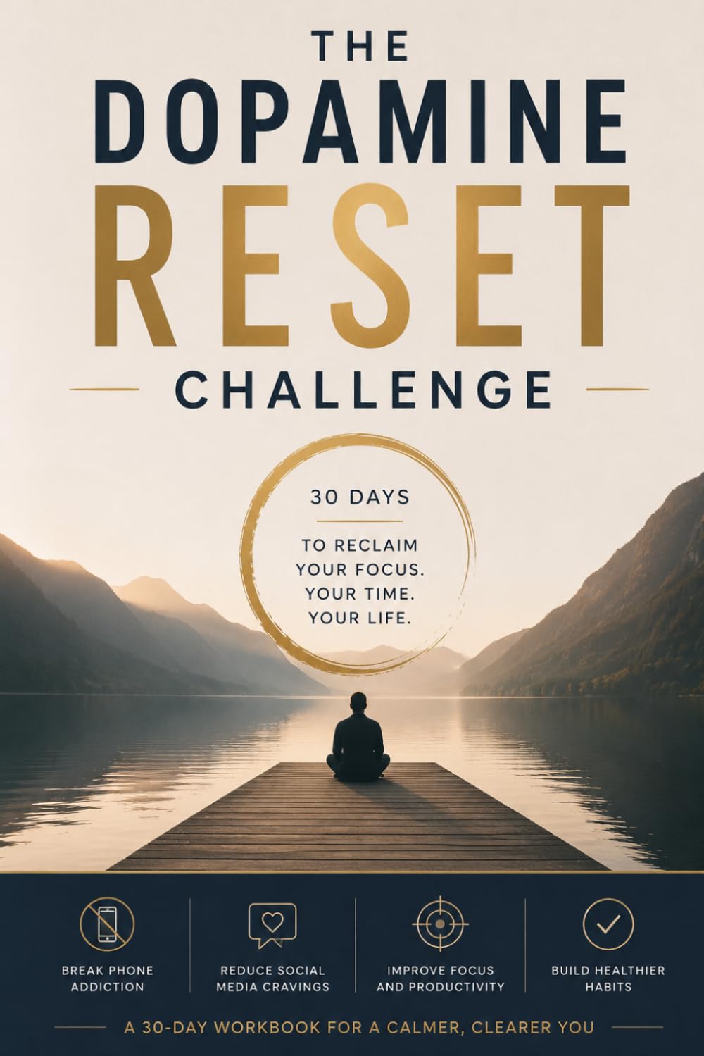 The Dopamine Reset Challenge: A 30-Day Digital Detox Workbook to Break Phone Addiction, Reduce Social Media Cravings, Improve Focus, Reclaim Attention, and Build Healthier Habits