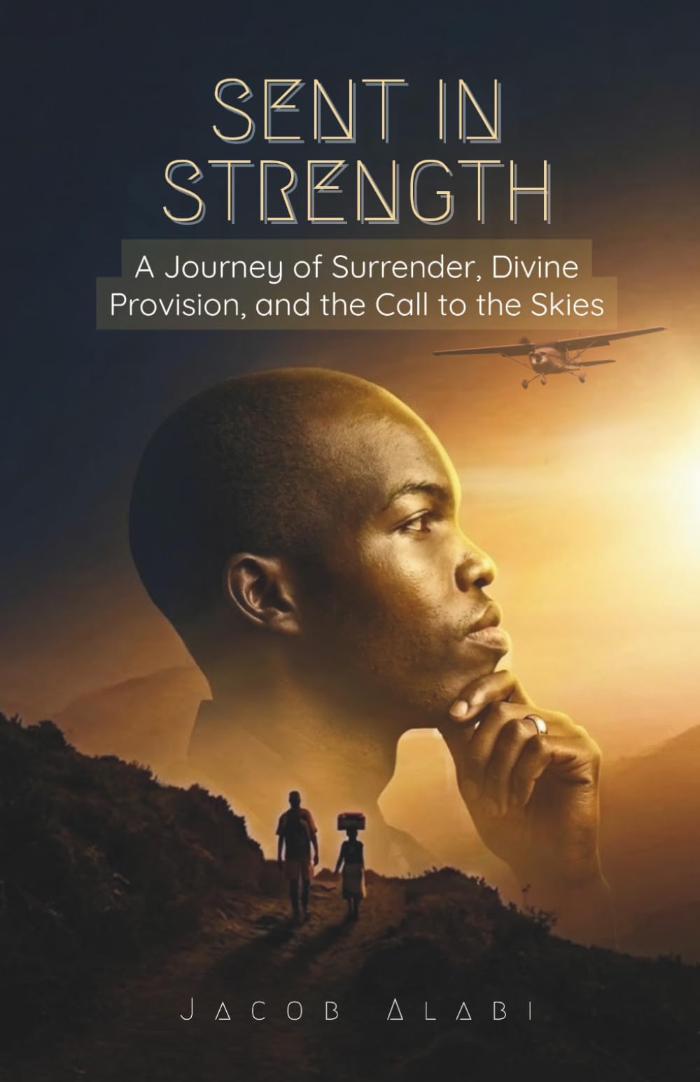 Sent in Strength: A Journey of Surrender, Divine Provision, and the Call to the Skies (The “Sent in Strength” Series)