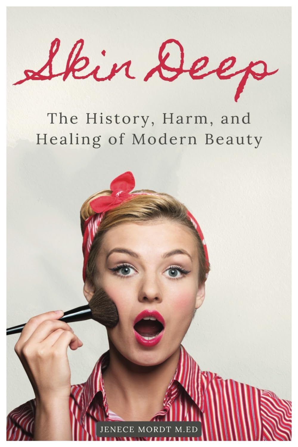 Skin Deep: The History, Harm, and Healing of Modern Beauty (Rooted: A Series for Living Outside the Lie)