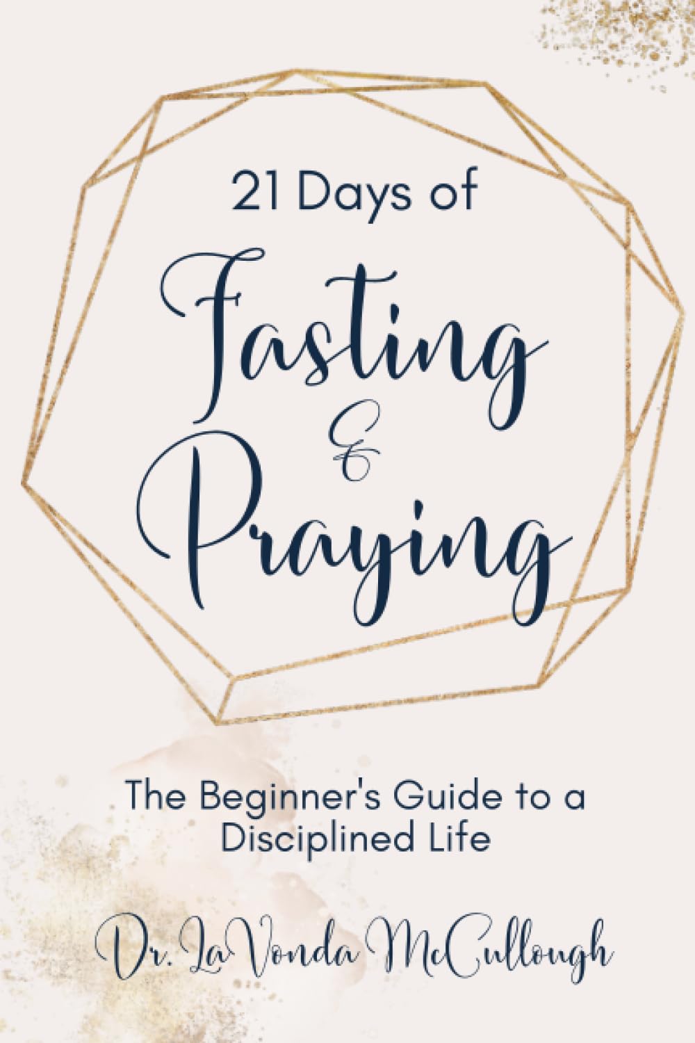 21 Days of Fasting and Praying: The Beginner's Guide To A Disciplined Life