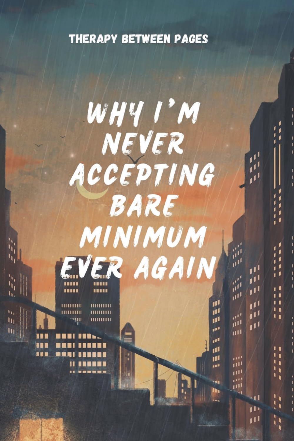 Why I’m Never Accepting the Bare Minimum Ever Again.: A real heartfelt storytelling and lessons, it’s more than just words, it’s a reminder of your worth, your power, and your right to be fully loved.