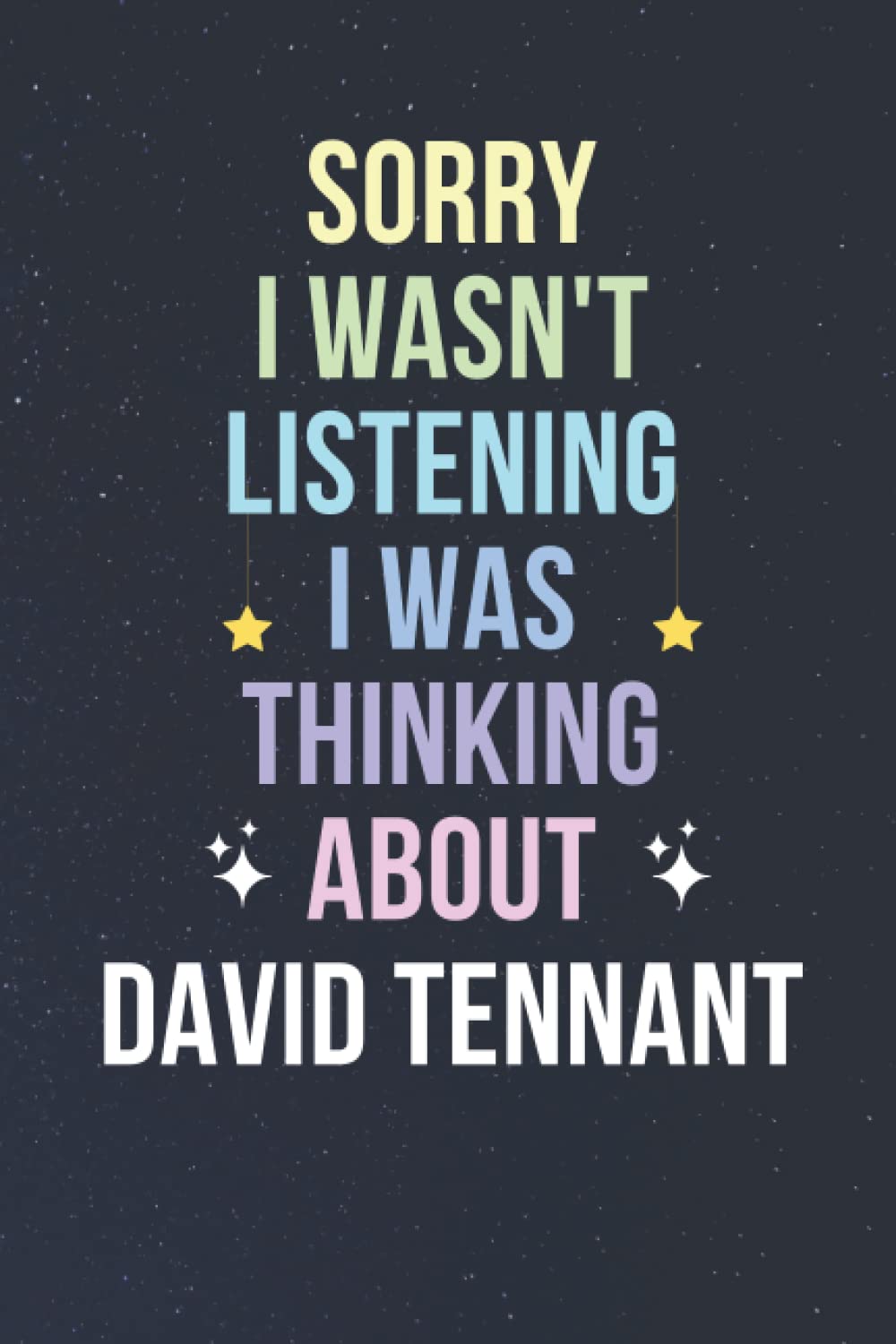 Sorry I Wasn't Listening I Was Thinking About David Tennant: Blank Lined Notebook/ Journal/ Diary/ Notepad/ Composition Book gift for David Tennant fans - 6x9 inches - 110pages