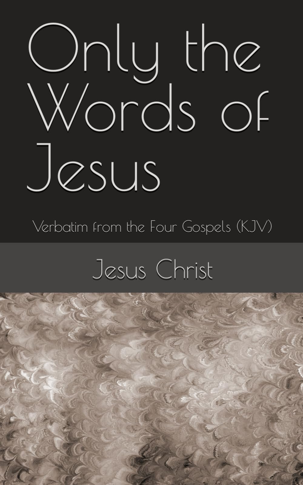 Only the Words of Jesus: Verbatim from the Four Gospels (KJV)