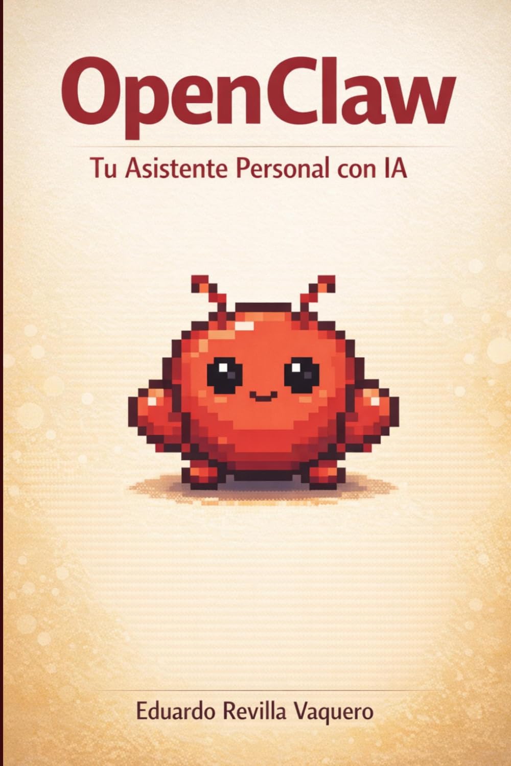OpenClaw: Tu Asistente Personal con IA: Guía práctica para instalar, configurar y automatizar tu día a día con tu propio agente de inteligencia artificial