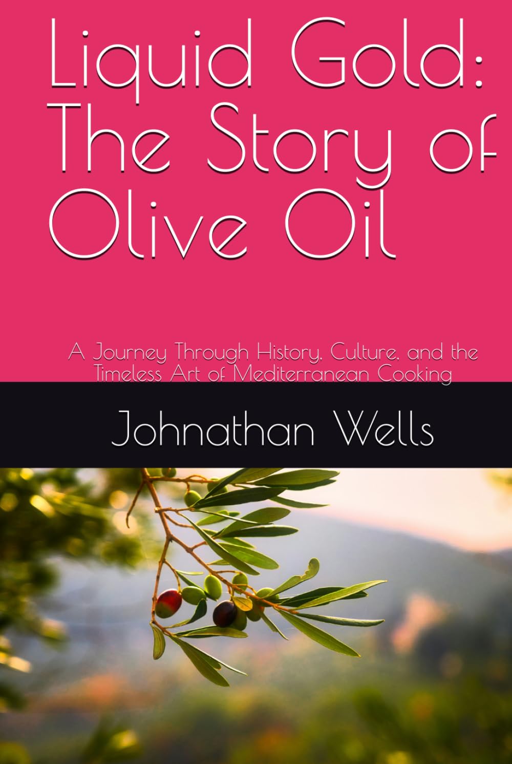 Liquid Gold: The Story of Olive Oil: A Journey Through History, Culture, and the Timeless Art of Mediterranean Cooking