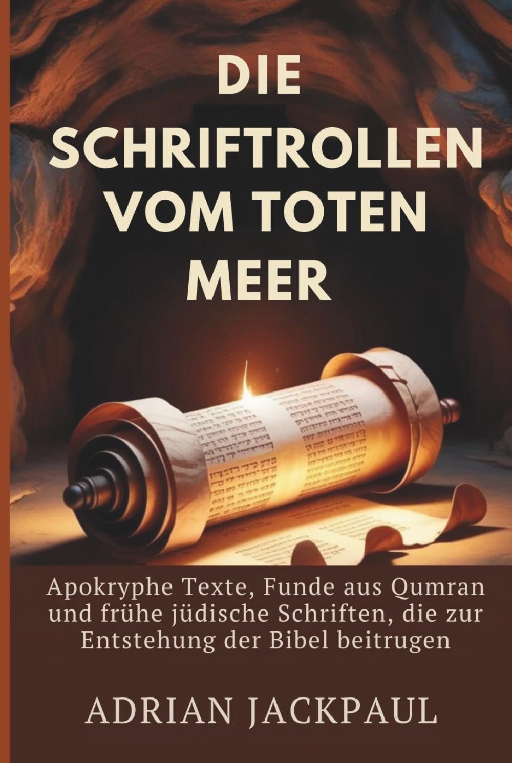 DIE SCHRIFTROLLEN VOM TOTEN MEER: Apokryphe Texte, Funde aus Qumran und frühe jüdische Schriften, die zur Entstehung der Bibel beitrugen