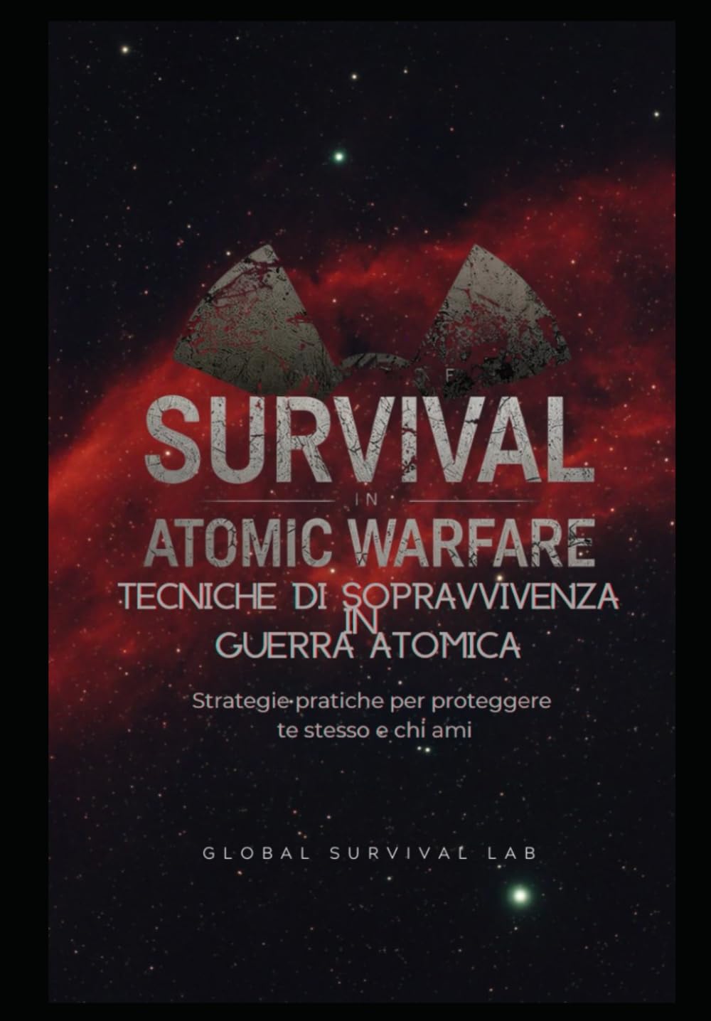 Tecniche di Sopravvivenza in Guerra Atomica: Strategie pratiche per proteggere te stesso e chi ami (Manuali di Sopravvivenza Moderna)