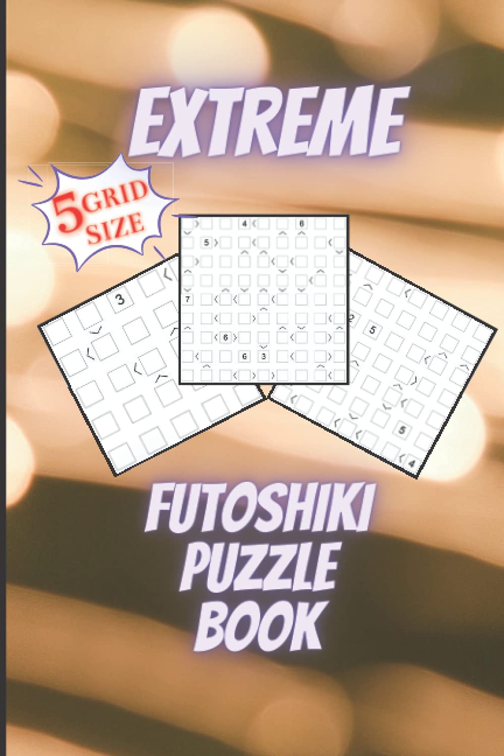 Extreme Futoshiki Puzzle Book: Japanese Math Logic Puzzles | Brain training | Ultimate X-treme Puzzle Book for Adults