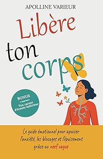 Libère ton corps: Le guide émotionnel pour apaiser l’anxiété, les blocages et l’épuisement grâce au nerf vague
