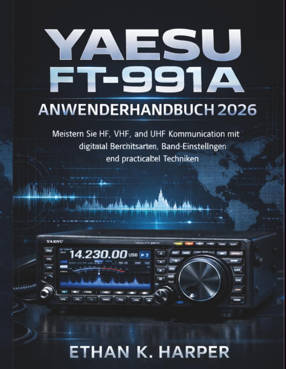 Yaesu FT-991A Benutzerhandbuch 2026: Beherrschen Sie die HF-, VHF- und UHF-Kommunikation mit digitalen Betriebsarten, Bandeinstellungen und praktischen Funktechniken