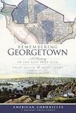 Remembering Georgetown: A History of the Lost Port City (American Chronicles)