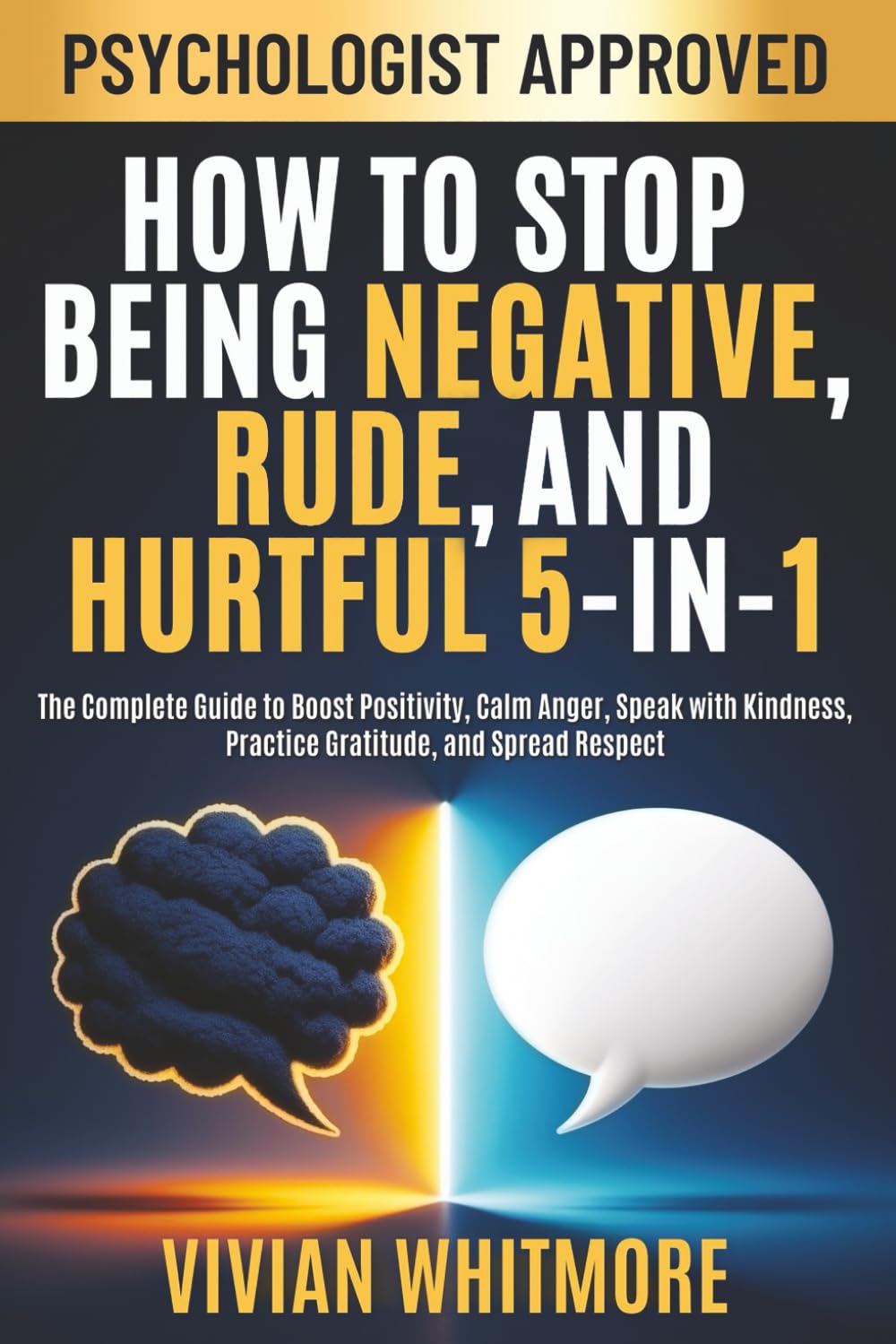 How to Stop Being Negative, Rude, and Hurtful 5-in-1: The Complete Guide to Boost Positivity, Calm Anger, Speak with Kindness, Practice Gratitude, and Spread Respect