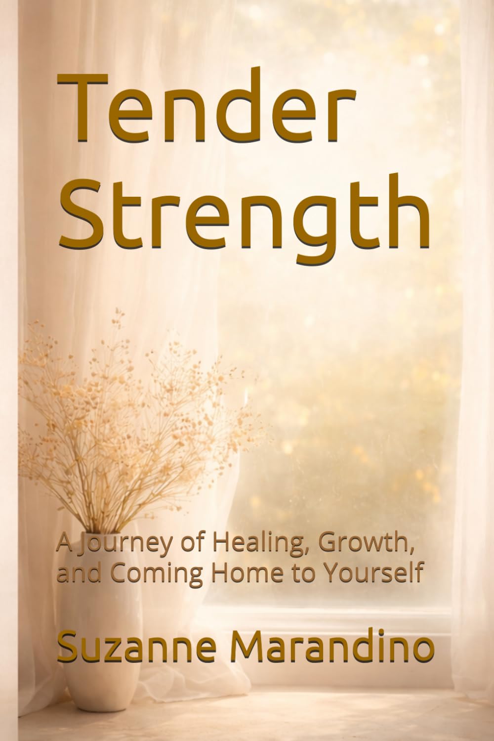 Tender Strength: A Journey of Healing, Growth, and Coming Home to Yourself (The Tender Strength Collection)