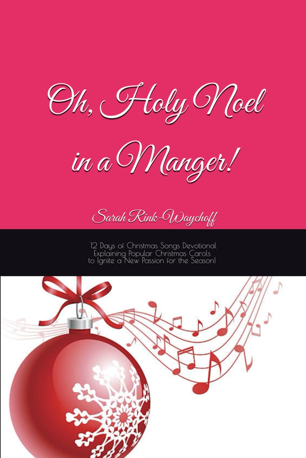 Oh Holy Noel in a Manger: 12 Days of Christmas Songs Devotional: Explaining Popular Christmas Carols to Ignite a New Passion for the Season!