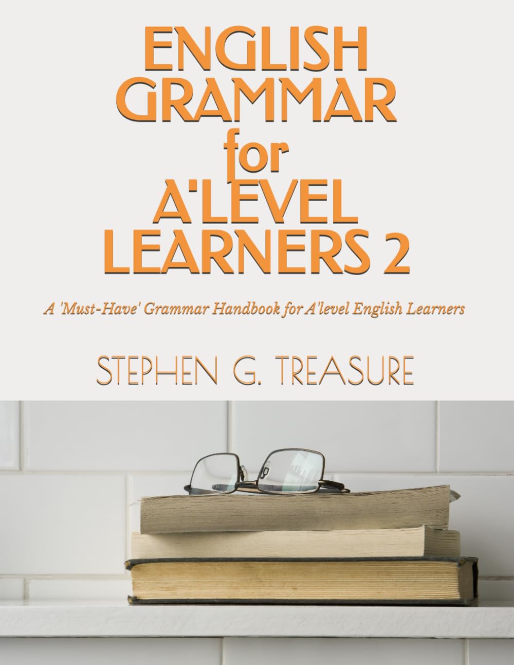 ENGLISH GRAMMAR FOR A'LEVEL LEARNERS 2: A 'Must-Have' Grammar Handbook for A'level English Learners (ENGLISH GRAMMAR SERIES)
