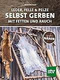  Leder, Felle & Pelze selbst gerben: Mit Fetten und Rauch inkl. Nähen