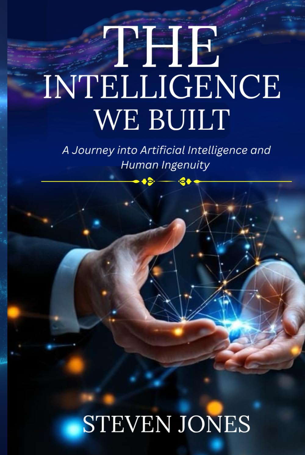 The Intelligence We Built: A Journey into Artificial Intelligence and Human Ingenuity