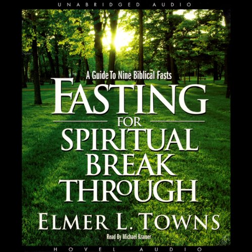 Fasting for Spiritual Breakthrough: A Guide to Nine Biblical Fasts