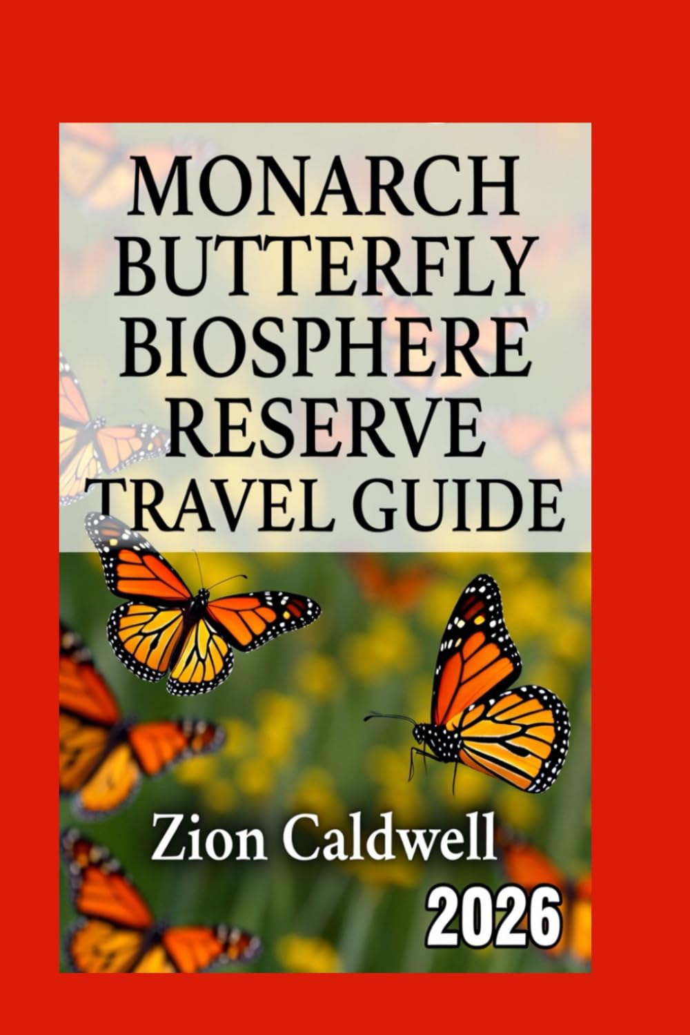 Monarch Butterfly Biosphere Reserve Travel Guide: Journey Through Nature, Migration, And Wonder (World Tour)