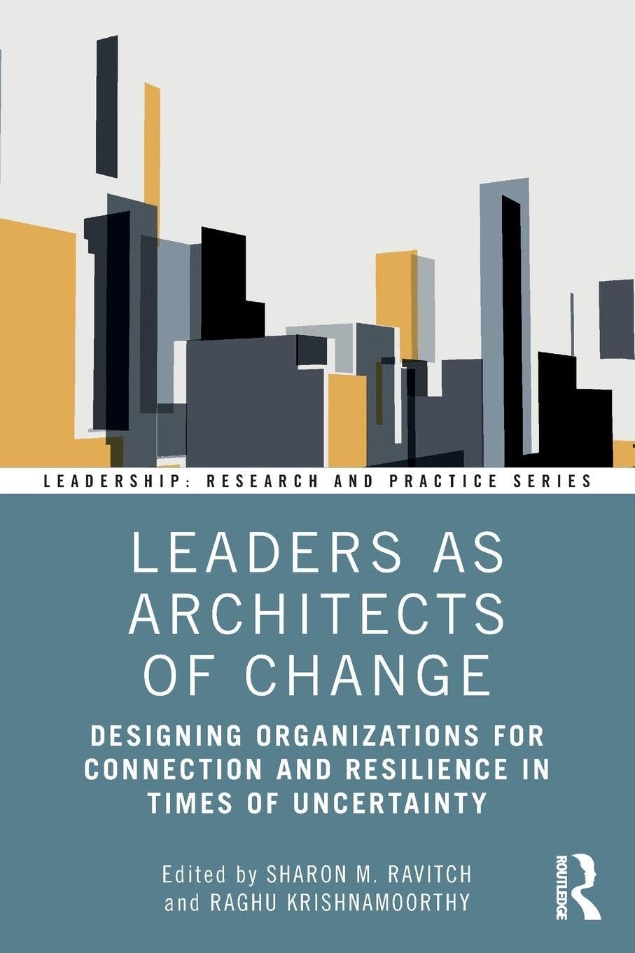 Leaders as Architects of Change: Designing Organizations for Connection and Resilience in Times of Uncertainty (Leadership: Research and Practice)