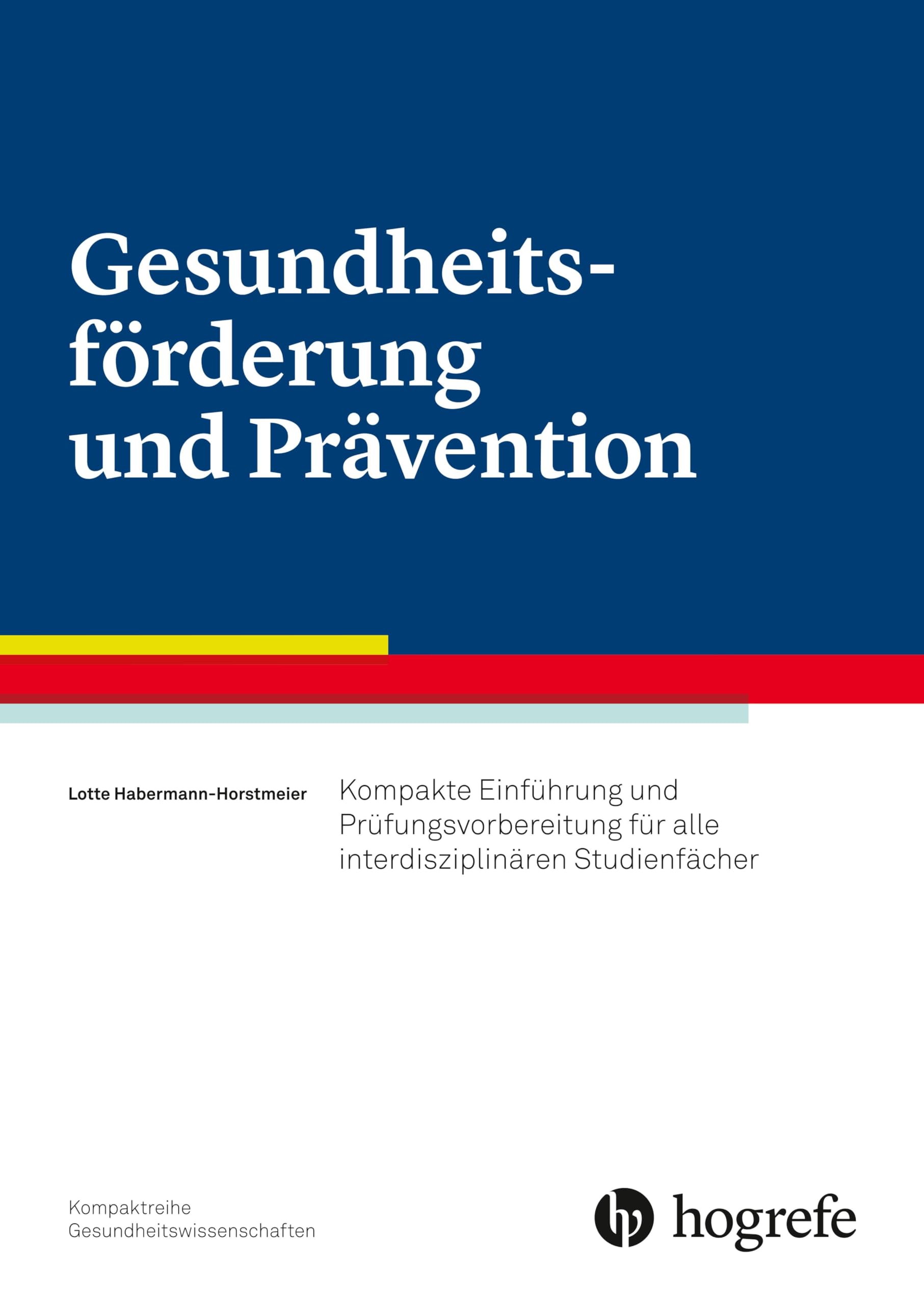 Gesundheitsförderung und Prävention: Kompakte Einführung und Prüfungsvorbereitung für alle interdisziplinären Studienfächer