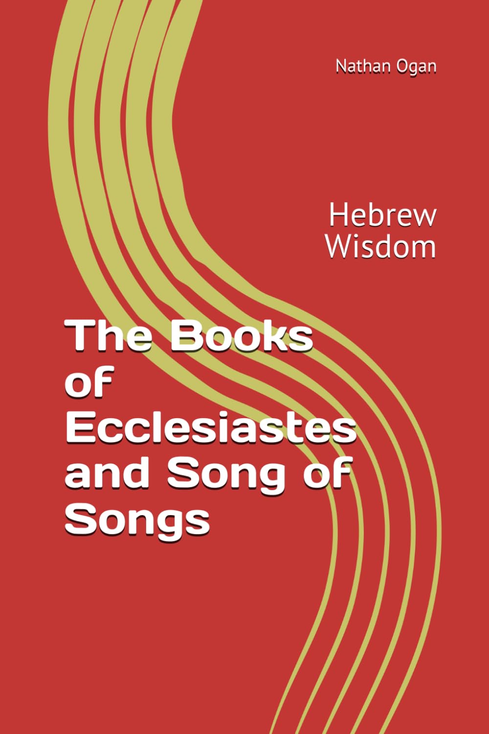The Books of Ecclesiastes and Song of Songs: Hebrew Wisdom (The Covenantal Exegesis of the Old Testament: A Commentary Series by Dr. Nathan Ogan)