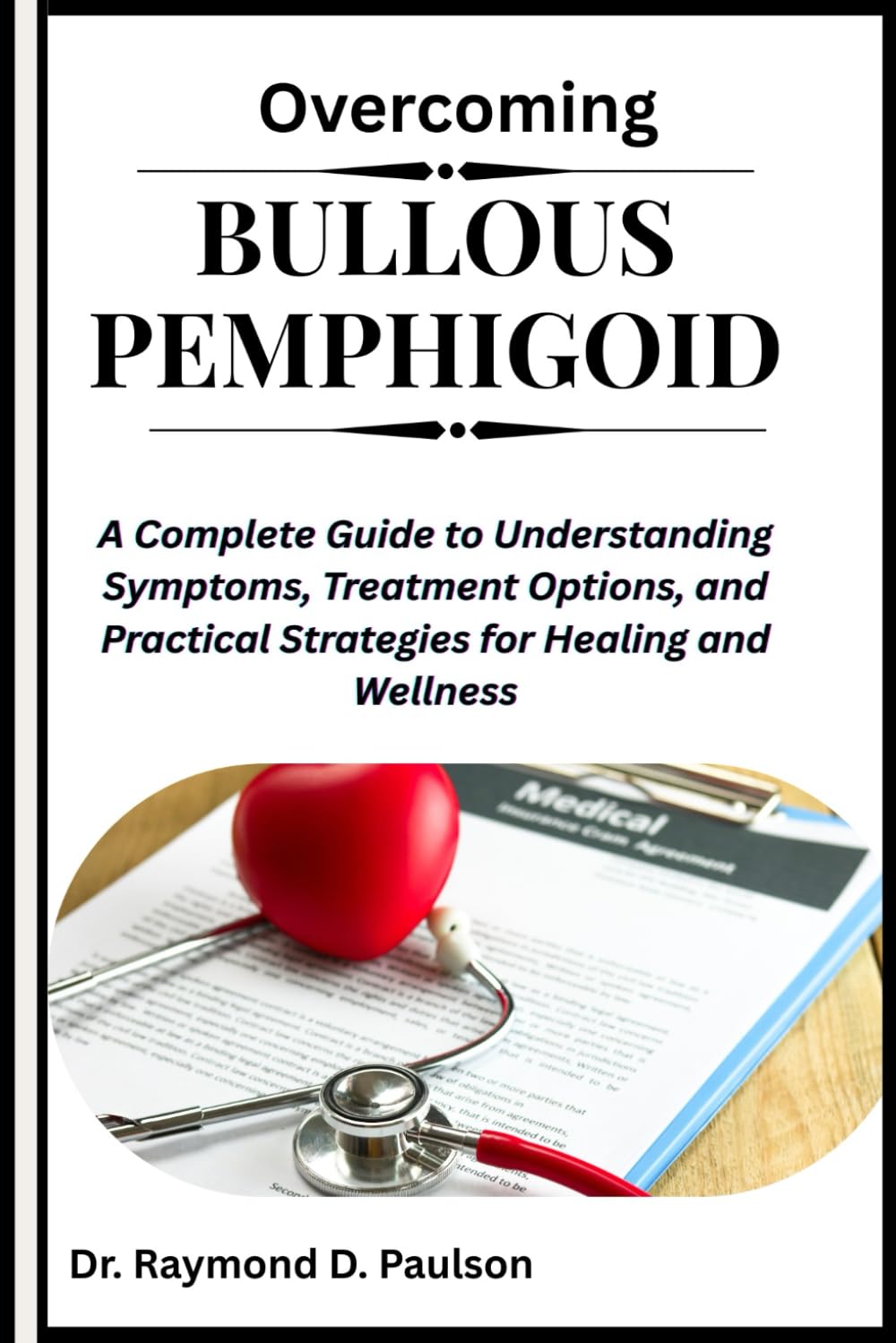 OVERCOMING BULLOUS PEMPHIGOID: A Complete Guide to Understanding Symptoms, Treatment Options, and Practical Strategies for Healing and Wellness