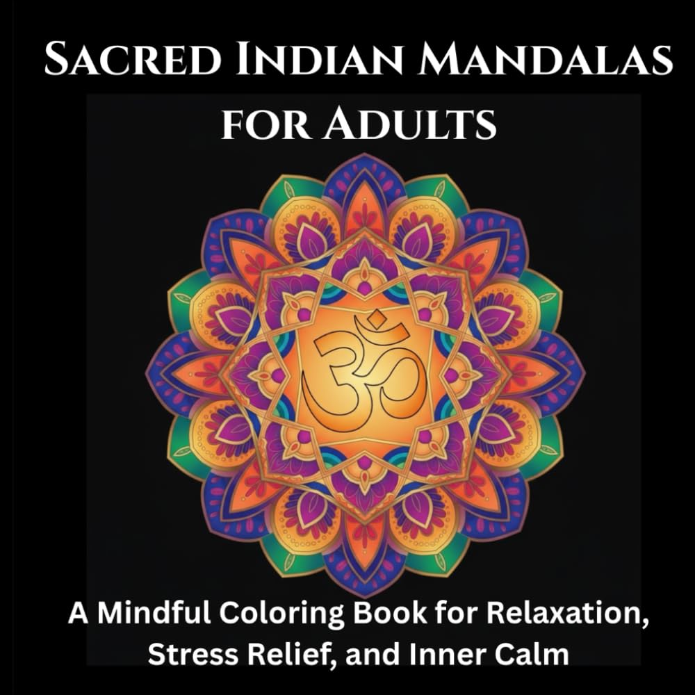 Sacred Indian Mandalas for Adults: A Mindful Coloring Book for Relaxation, Stress Relief, and Inner Calm