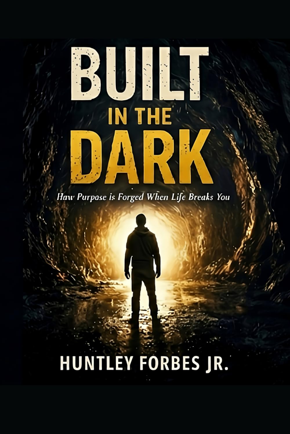 BUILT IN THE DARK: How Purpose Is Forged When Life Breaks You