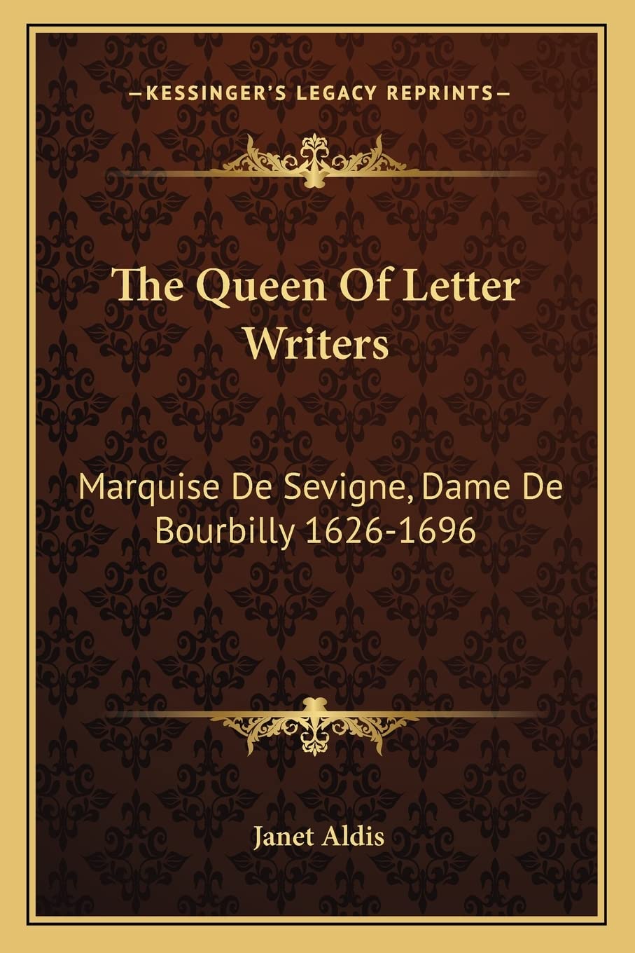 The Queen Of Letter Writers: Marquise De Sevigne, Dame De Bourbilly 1626-1696
