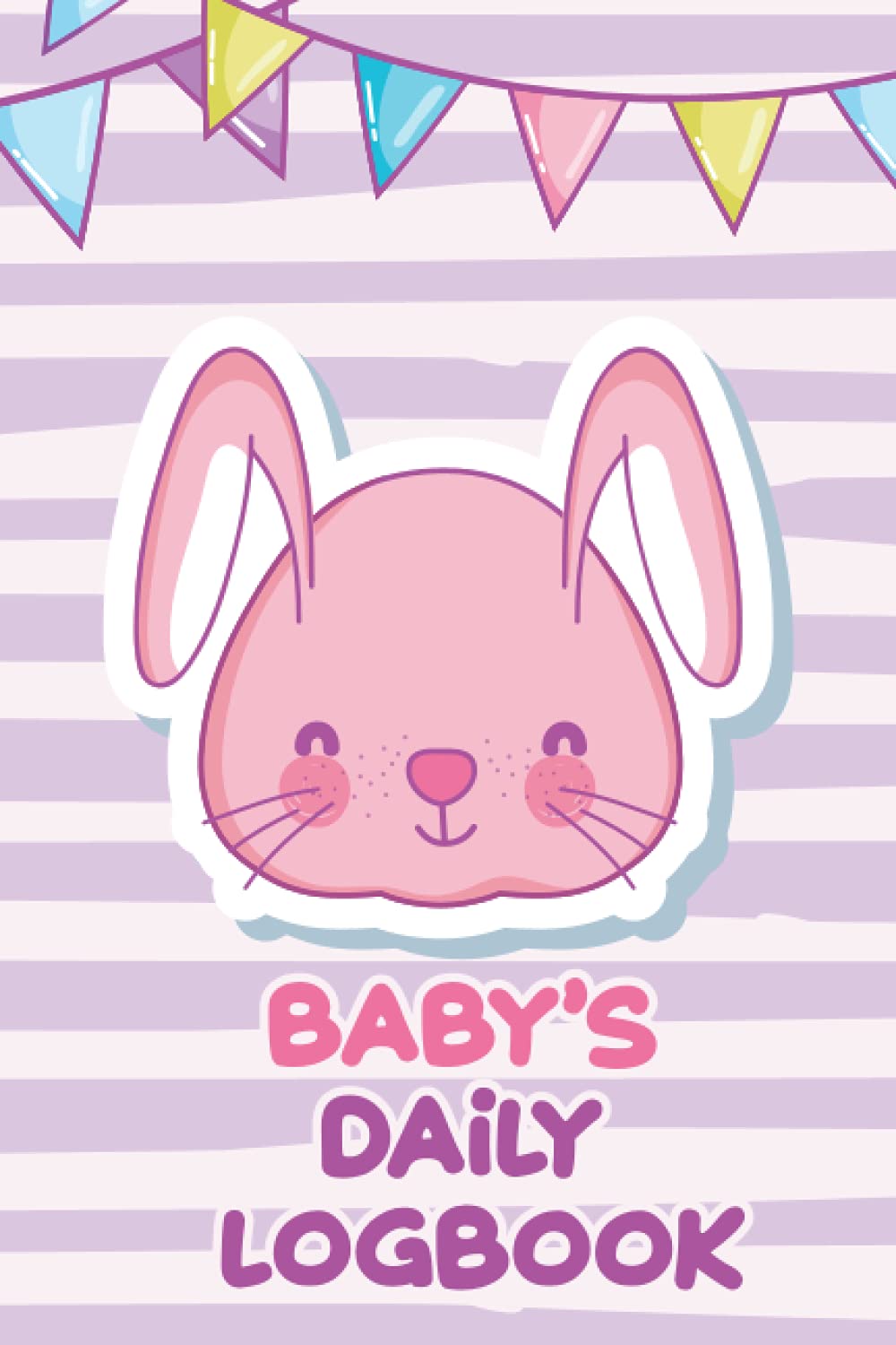 Baby's Daily Log Book: Daily Routine Schedule And Planner Book For Newborns And Babies. Baby Health Tracker. Perfect For New Parents.