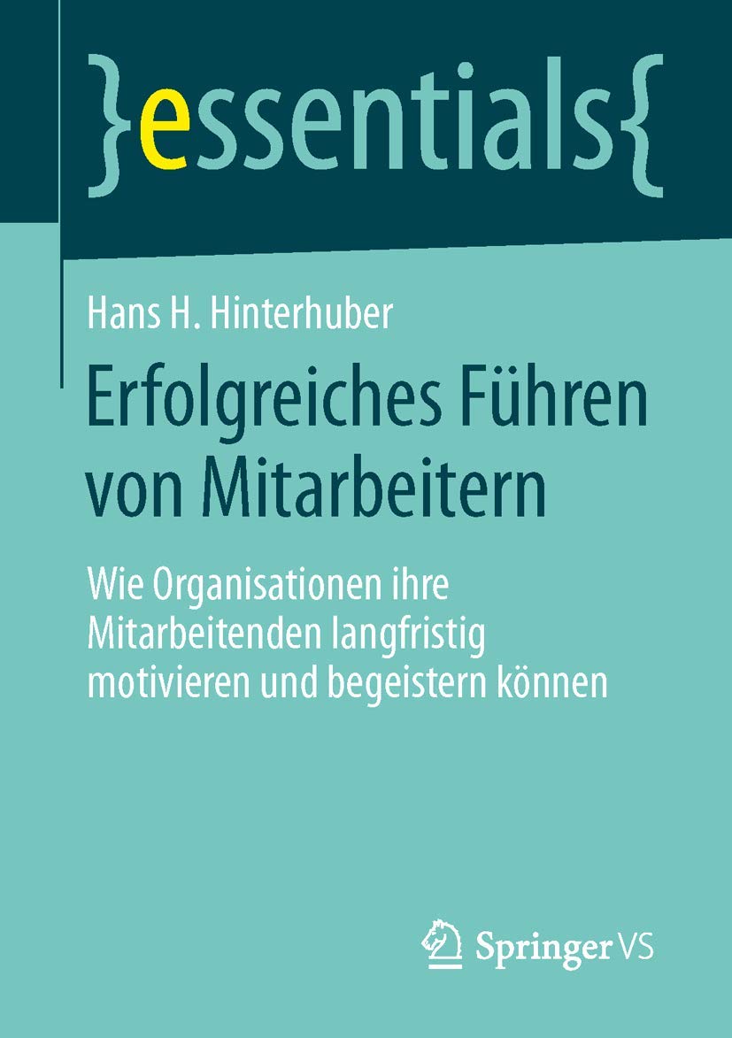 Erfolgreiches Führen von Mitarbeitern: Wie Organisationen ihre Mitarbeitenden langfristig motivieren und begeistern können (essentials)