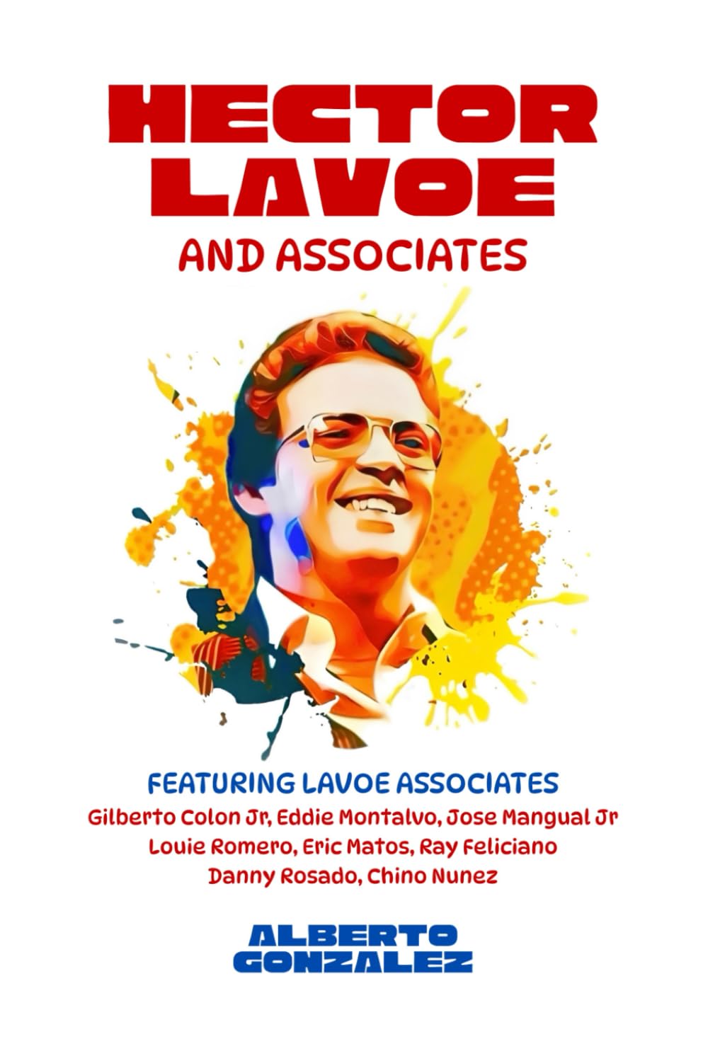 Hector Lavoe and Associates: Experience Salsa Great and Fania Records Legend Hector Lavoe From The Perspective Of His Musical Colleagues | Untold Stories | Rare Photos | Gift For Music Lovers
