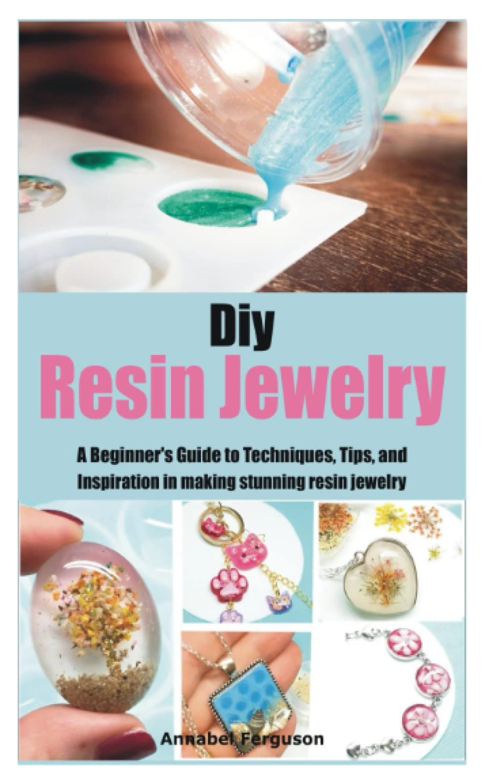 Diy Resin Jewelry: A Beginner's Guide to Techniques, Tips, and Inspiration in making stunning resin jewelry