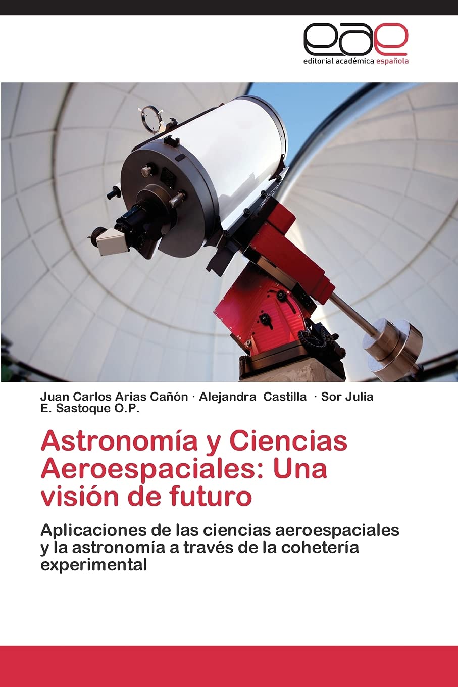 Astronomía y Ciencias Aeroespaciales: Una visión de futuro: Aplicaciones de las ciencias aeroespaciales y la astronomía a través de la cohetería experimental: Una Vision de Futuro