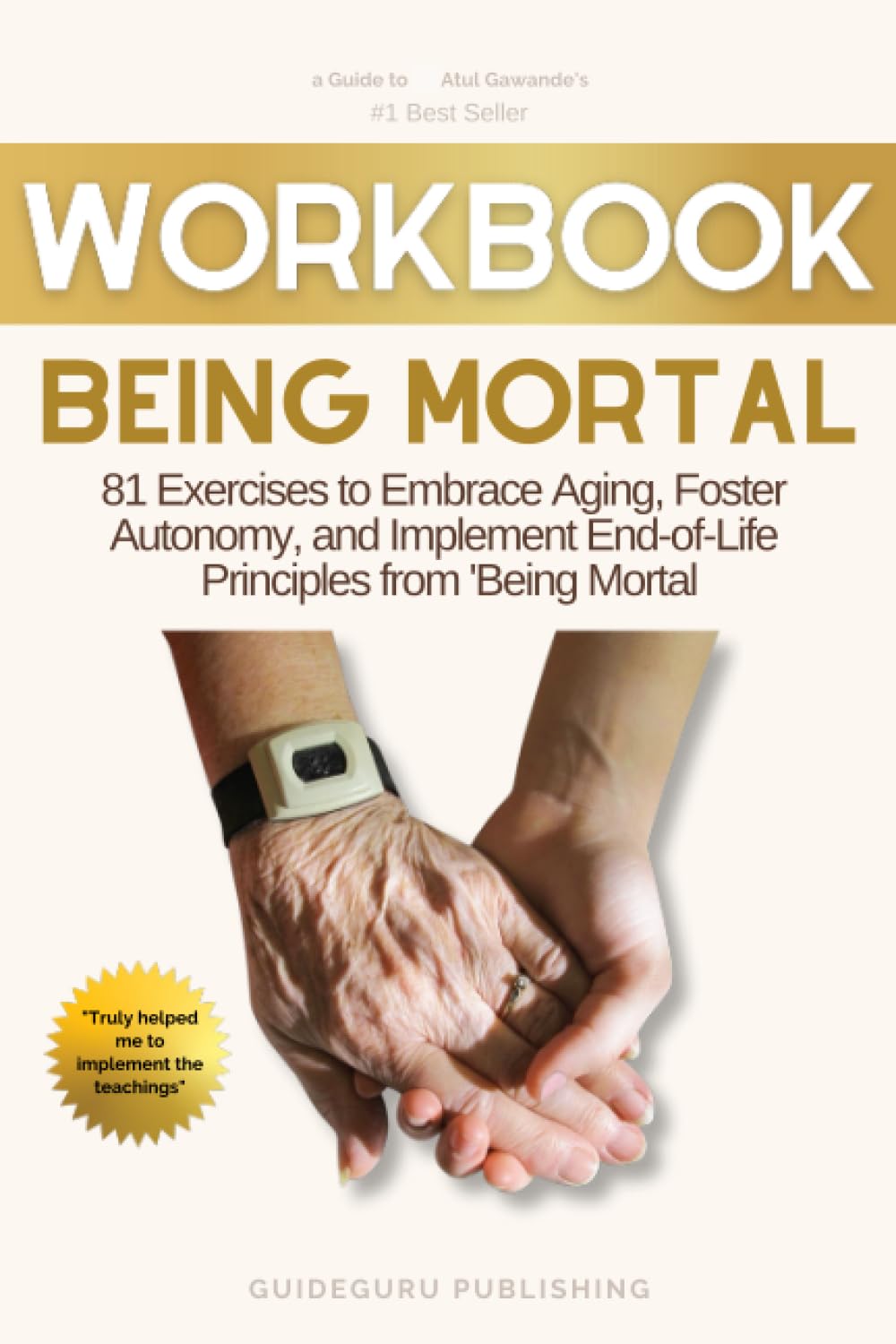 Workbook For Being Mortal by Atul Gawande: 81 Exercises to Embrace Aging, Foster Autonomy, and Implement End-of-Life Principles from 'Being Mortal'