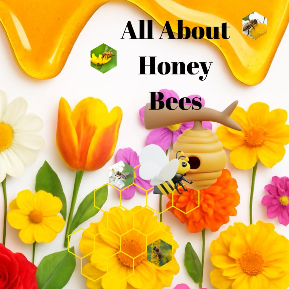 ALL ABOUT HONEY BEES: HONEY AND HONEY BEES