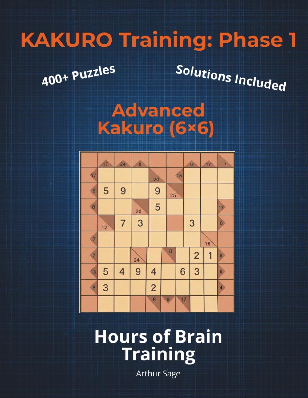 KAKURO Training: Phase 1 (The Foundation): Advanced Kakuro (6x6) | 420+ Puzzles for Adults | High-Level Math Challenges | 150-Page Brain Workout ... Kakuro Training Series: Your Path to Mastery)