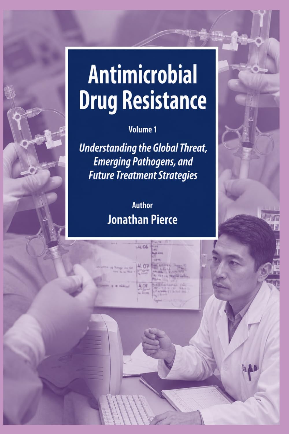 ANTIMICROBIAL DRUG RESISTANCE: Understanding the Global Threat, Emerging Pathogens, and Future Treatment Strategies