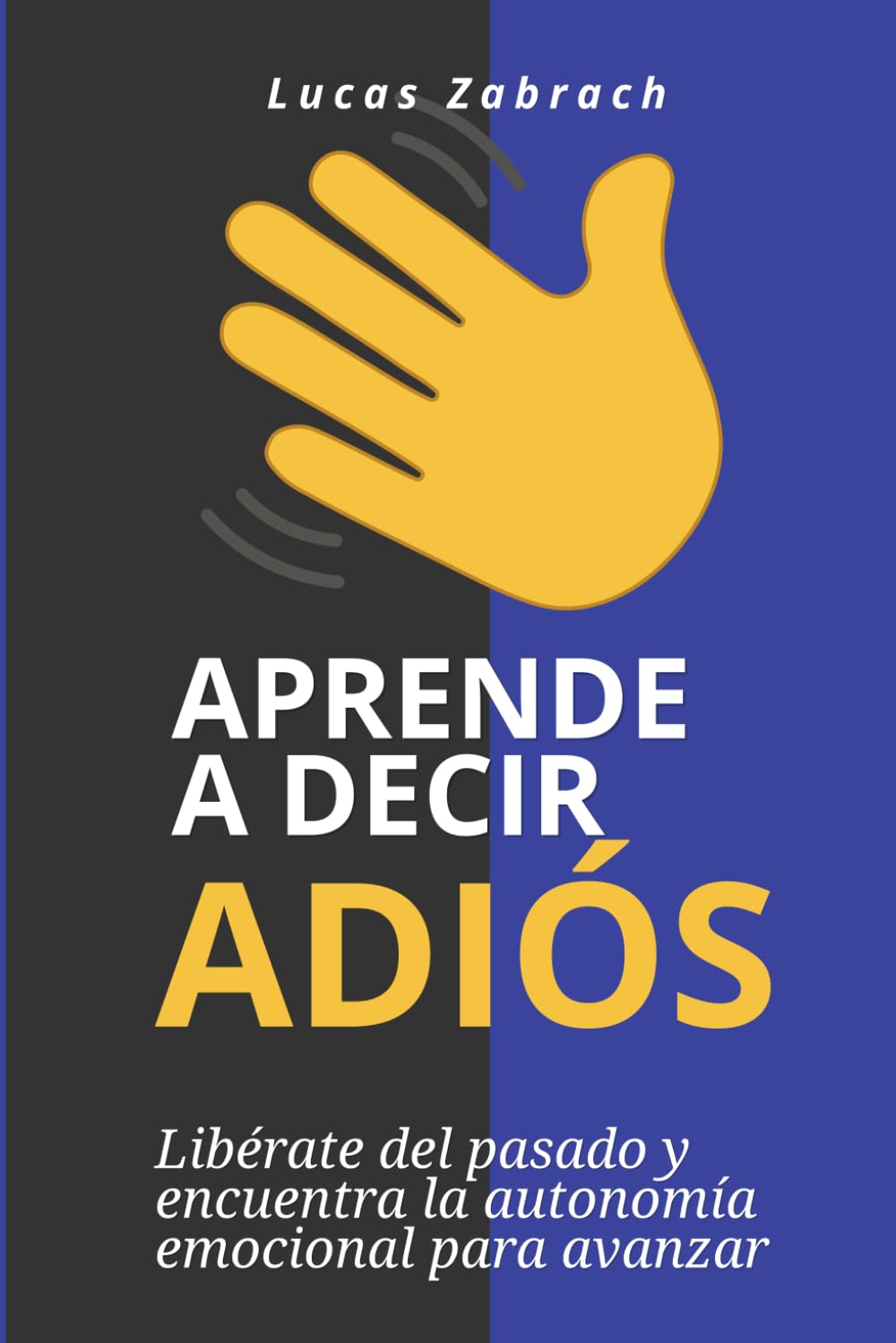 Aprende a decir adiós: Libérate del pasado y encuentra la autonomía emocional para avanzar