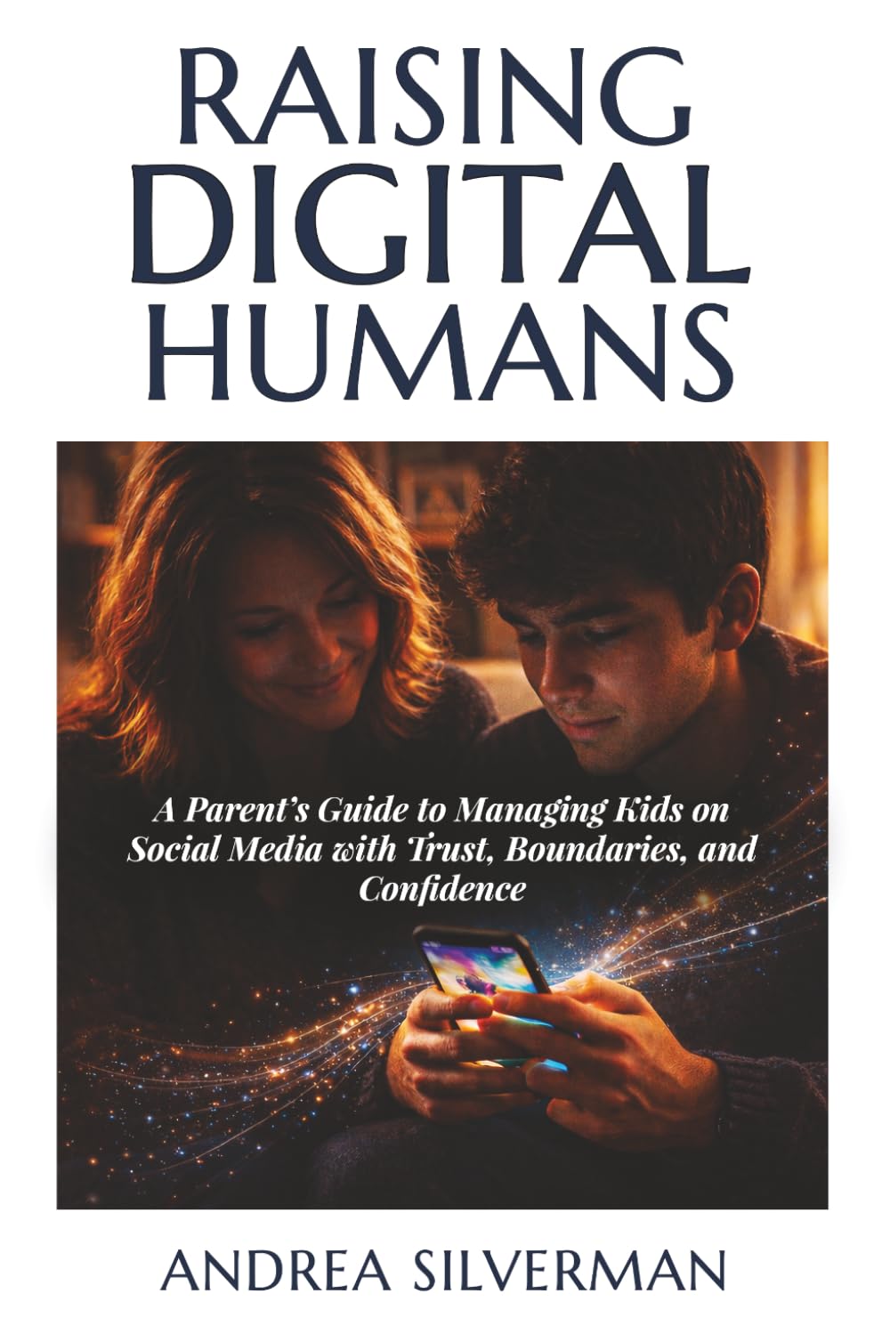 Raising Digital Humans: A Parent’s Guide to Managing Kids on Social Media with Trust, Boundaries, and Confidence