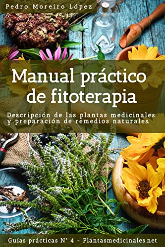 Manual práctico de fitoterapia: Descripción de las plantas medicinales y preparación de remedios nat