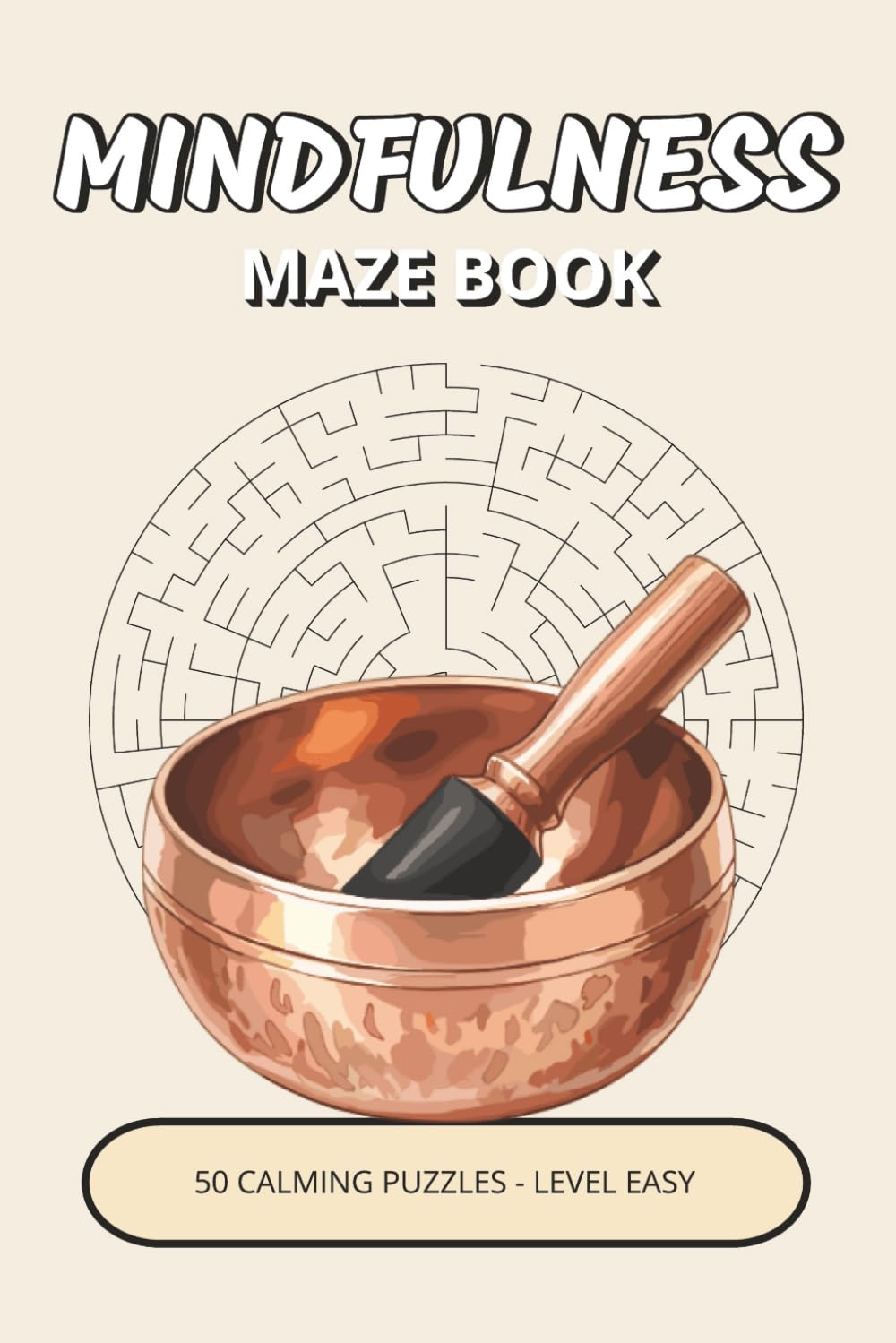 Mindfulness Maze Book: 50 Easy Calming Puzzles Inspired by Mindfulness, Gentle Focus & Peaceful Moments | A Relaxing Way to Slow Down, Unwind & Clear Your Mind (Mindfulness Puzzle Collection)