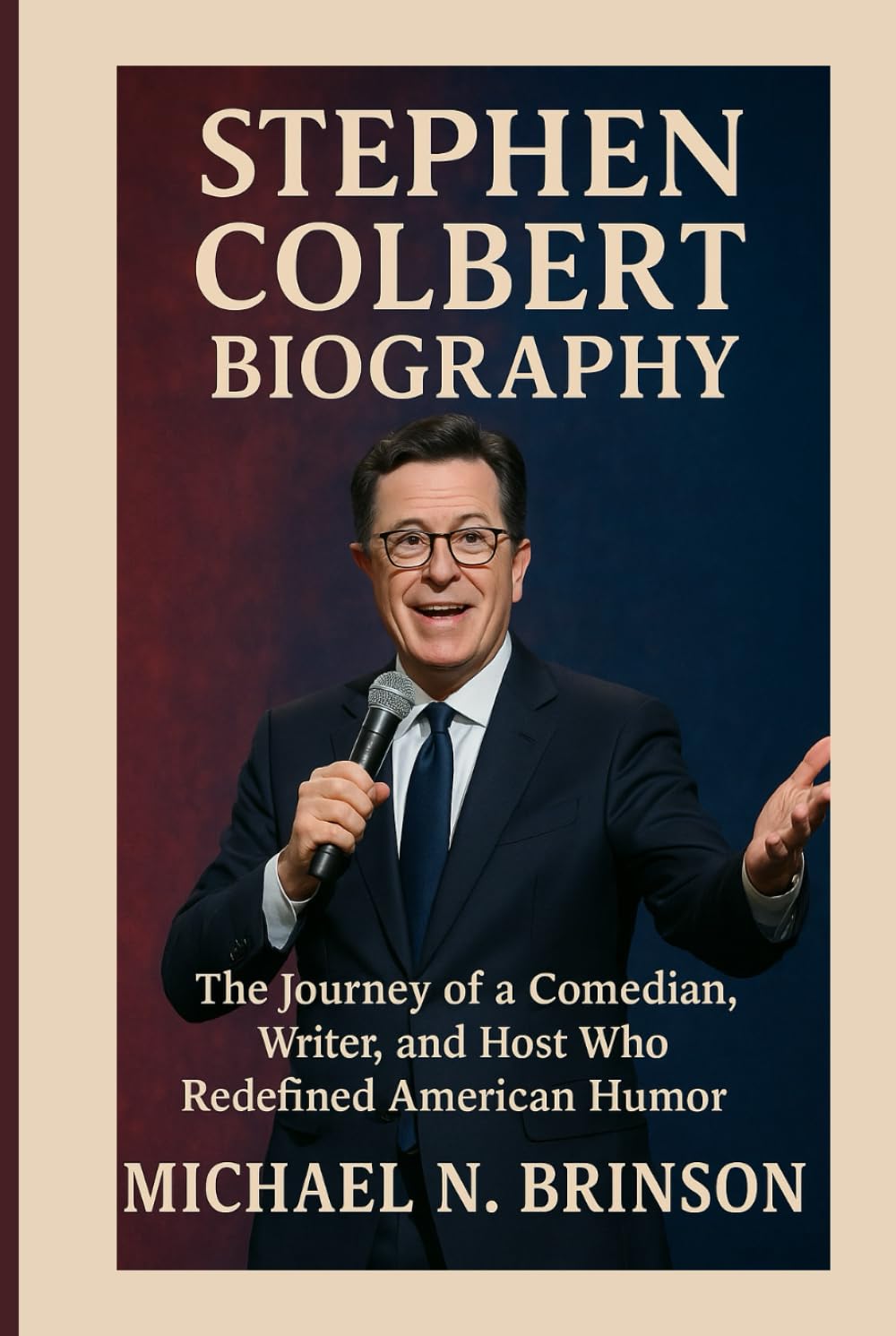 STEPHEN COLBERT BIOGRAPHY: The Journey of a Comedian, Writer, and Host Who Redefined American Humor