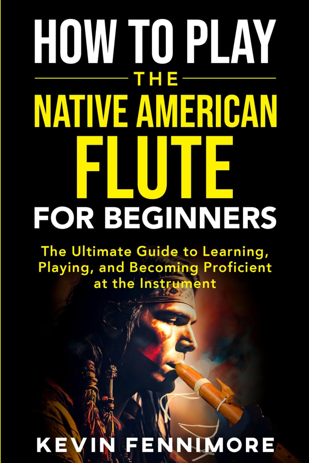 How to Play the Native American Flute for Beginners: The Ultimate Guide to Learning, Playing, and Becoming Proficient at the Instrument